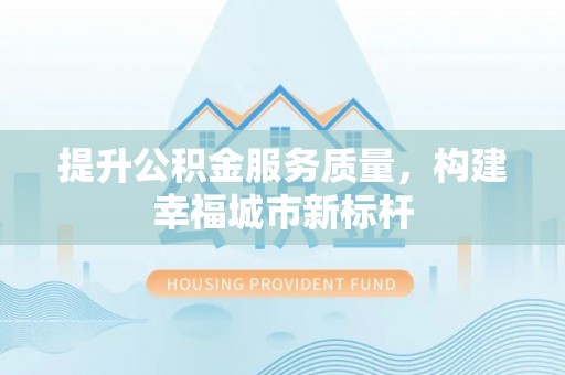曾都提升公积金服务质量，构建幸福城市新标杆