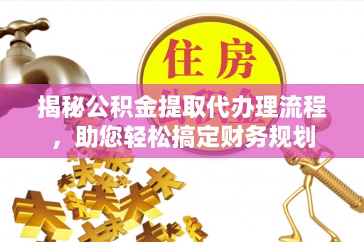 曾都揭秘公积金提取代办理流程，助您轻松搞定财务规划