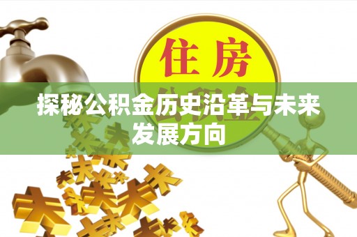 曾都探秘公积金历史沿革与未来发展方向