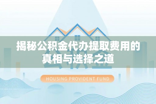 曾都揭秘公积金代办提取费用的真相与选择之道