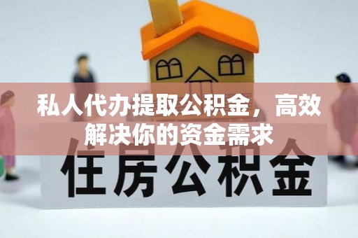 曾都私人代办提取公积金，高效解决你的资金需求