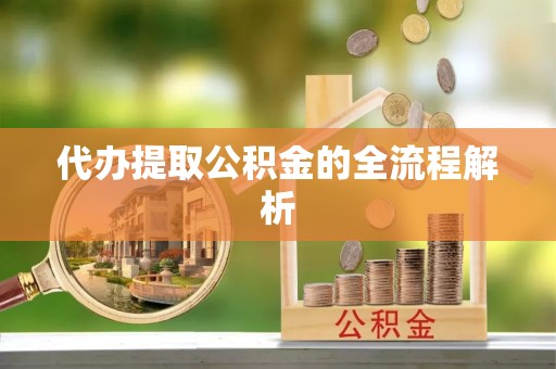 曾都代办提取公积金的全流程解析