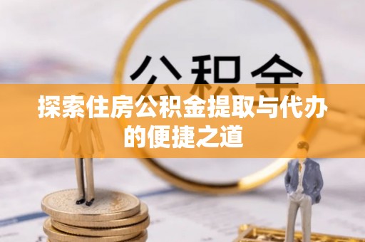 曾都探索住房公积金提取与代办的便捷之道