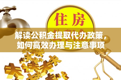 曾都解读公积金提取代办政策，如何高效办理与注意事项