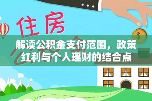 曾都解读公积金支付范围，政策红利与个人理财的结合点