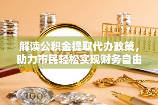 曾都解读公积金提取代办政策，助力市民轻松实现财务自由