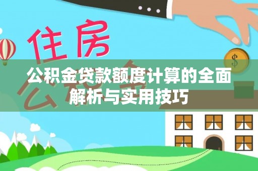 曾都公积金贷款额度计算的全面解析与实用技巧