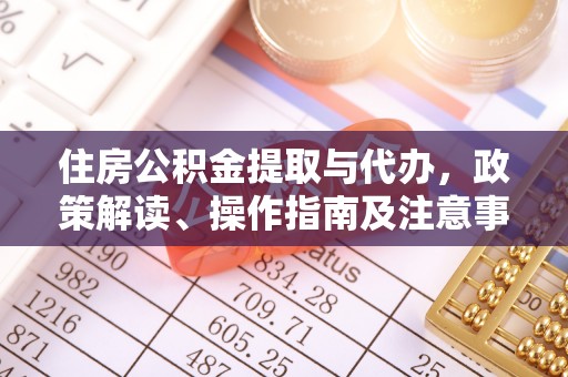 曾都住房公积金提取与代办，政策解读、操作指南及注意事项