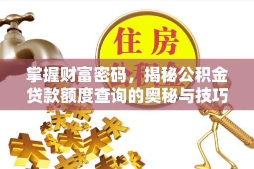 曾都掌握财富密码，揭秘公积金贷款额度查询的奥秘与技巧