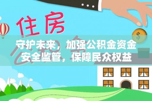 曾都守护未来，加强公积金资金安全监管，保障民众权益