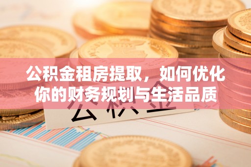 曾都公积金租房提取，如何优化你的财务规划与生活品质