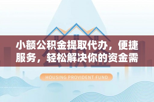 曾都小额公积金提取代办，便捷服务，轻松解决你的资金需求