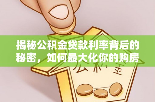曾都揭秘公积金贷款利率背后的秘密，如何最大化你的购房优势