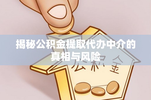 曾都揭秘公积金提取代办中介的真相与风险