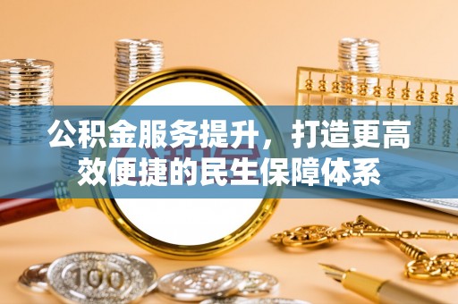 曾都公积金服务提升，打造更高效便捷的民生保障体系
