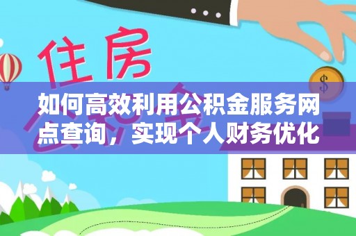 曾都如何高效利用公积金服务网点查询，实现个人财务优化