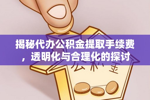 曾都揭秘代办公积金提取手续费，透明化与合理化的探讨