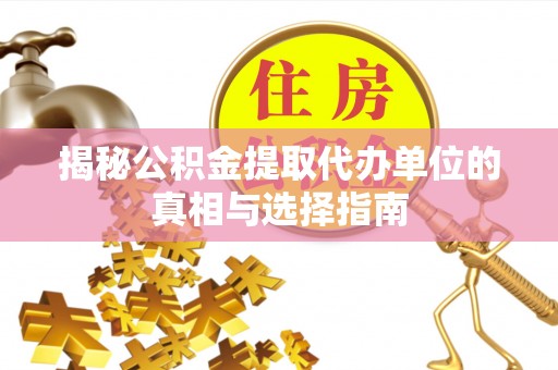 曾都揭秘公积金提取代办单位的真相与选择指南