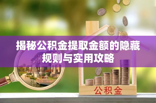 曾都揭秘公积金提取金额的隐藏规则与实用攻略