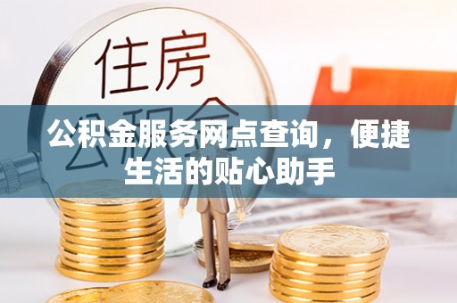曾都公积金服务网点查询，便捷生活的贴心助手