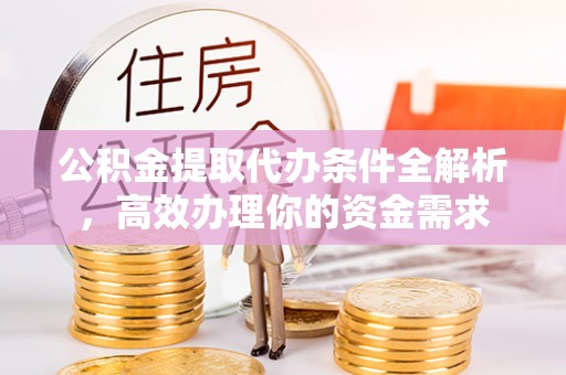 曾都公积金提取代办条件全解析，高效办理你的资金需求