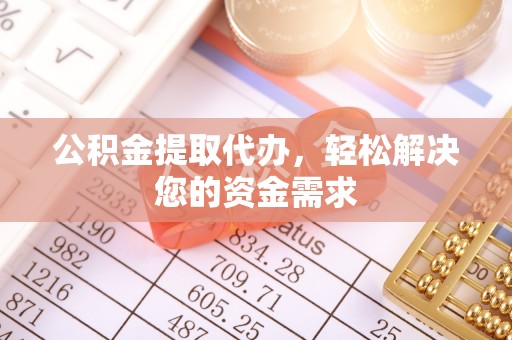 曾都公积金提取代办，轻松解决您的资金需求