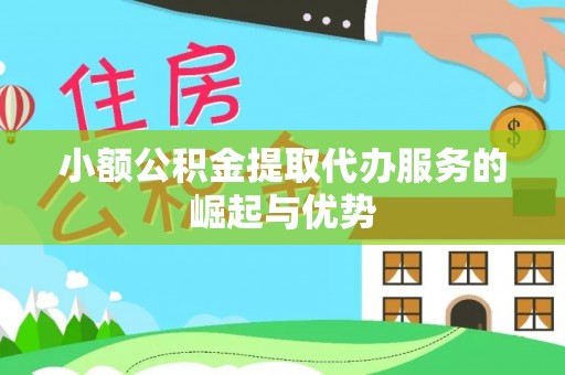 曾都小额公积金提取代办服务的崛起与优势