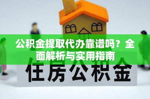 曾都公积金提取代办靠谱吗？全面解析与实用指南
